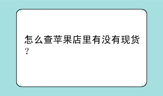 怎么查苹果店里有没有现货？