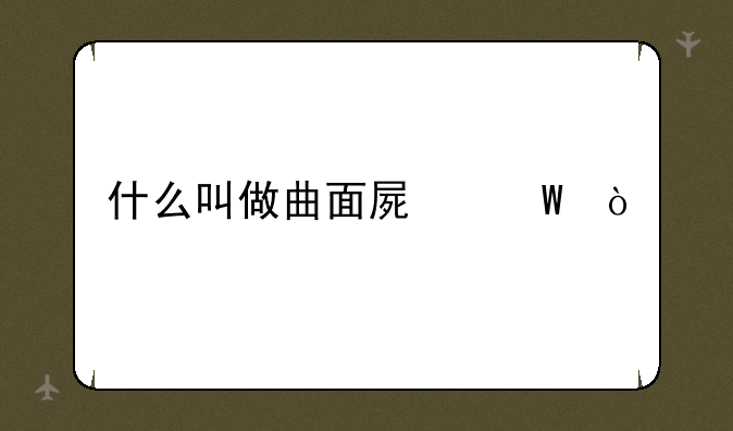 什么叫做曲面屏幕？