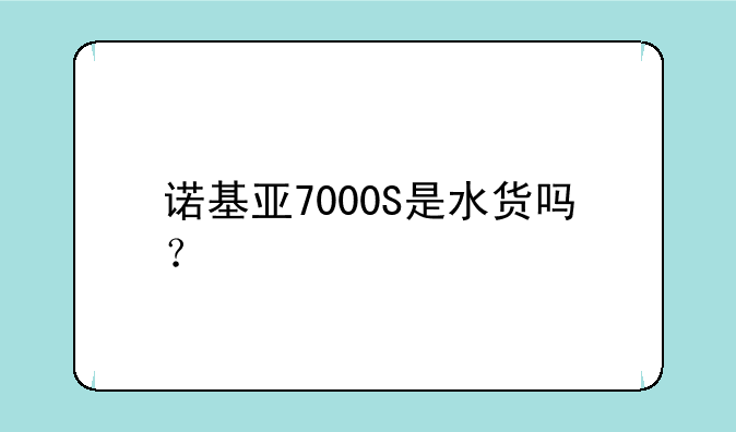 诺基亚7000S是水货吗？