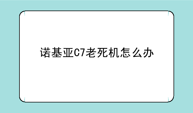 诺基亚C7老死机怎么办