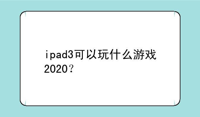 ipad3可以玩什么游戏2020？