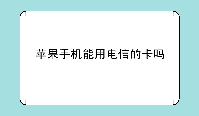 苹果手机能用电信的卡吗