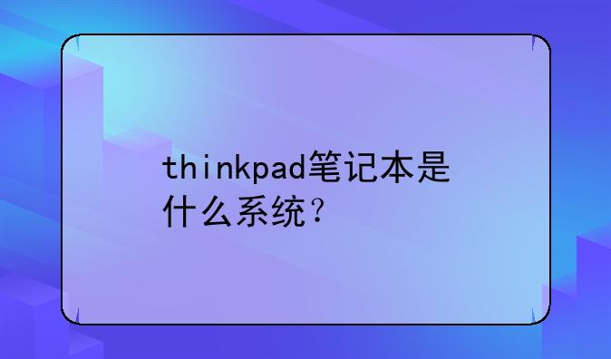 thinkpad笔记本是什么系统？