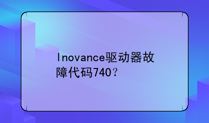 lnovance驱动器故障代码740？