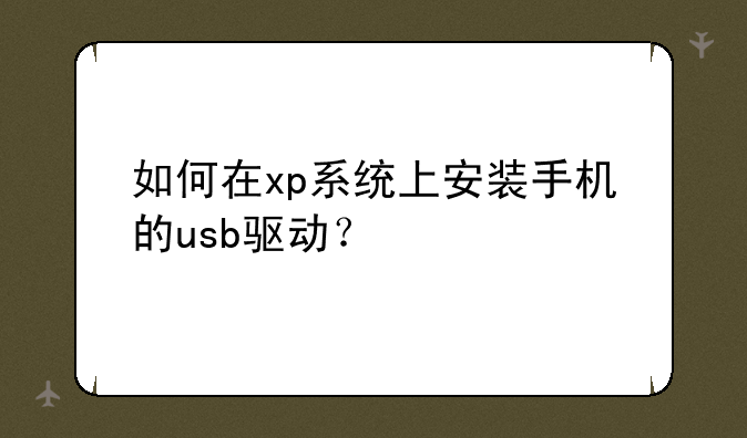 如何在xp系统上安装手机的usb驱动？