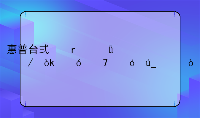 惠普台式机深度评测：值不值得买？