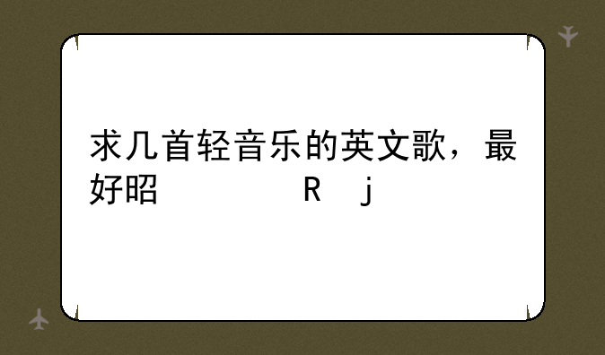 求几首轻音乐的英文歌，最好是女唱的