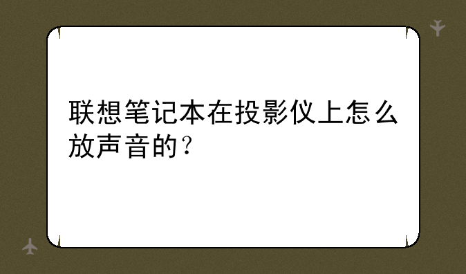 联想笔记本在投影仪上怎么放声音的？