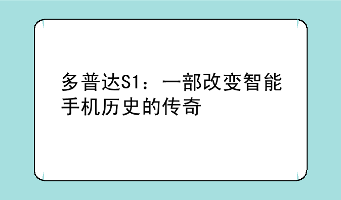 多普达S1：一部改变智能手机历史的传奇