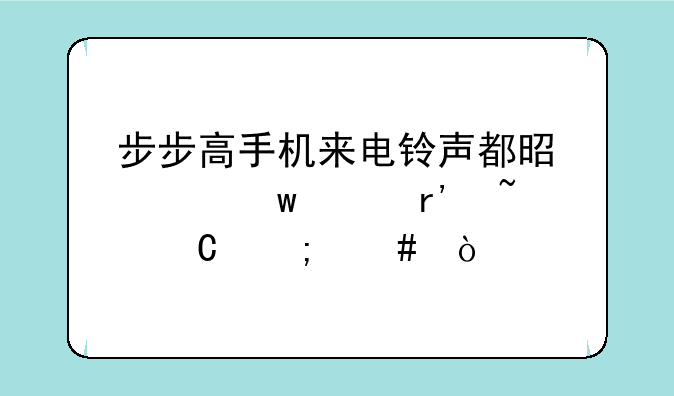 步步高手机来电铃声都是说话没有音乐怎么弄