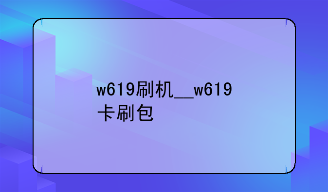 w619刷机__w619卡刷包