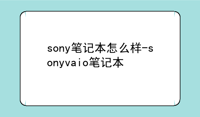 sony笔记本怎么样-sonyvaio笔记本