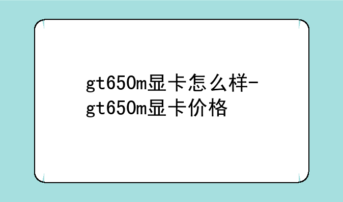 gt650m显卡怎么样-gt650m显卡价格
