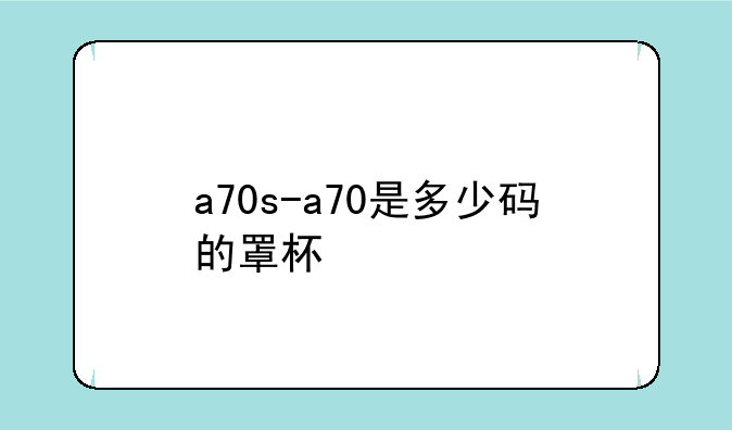 a70s-a70是多少码的罩杯