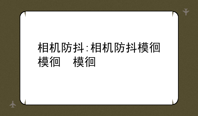 相机防抖:相机防抖模式