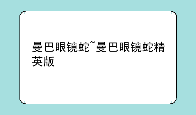 曼巴眼镜蛇~曼巴眼镜蛇精英版