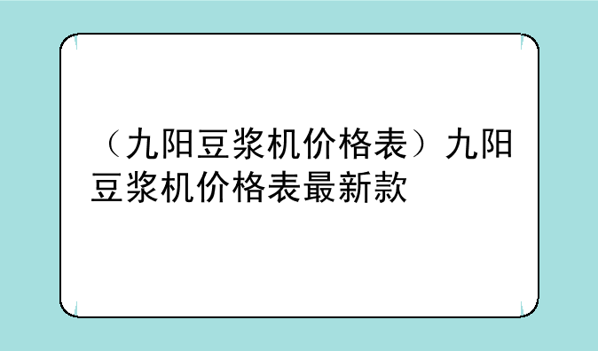 （九阳豆浆机价格表）九阳豆浆机价格表最新款