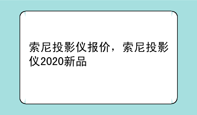 索尼投影仪报价，索尼投影仪2020新品