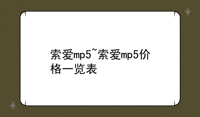 索爱mp5~索爱mp5价格一览表