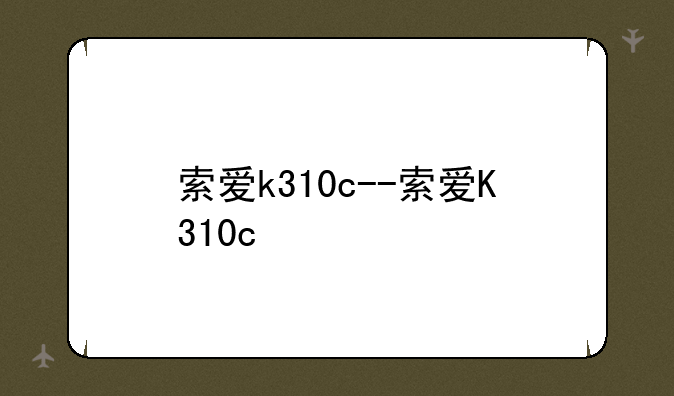 索爱k310c--索爱K310c