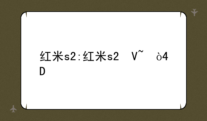 红米s2:红米s2参数