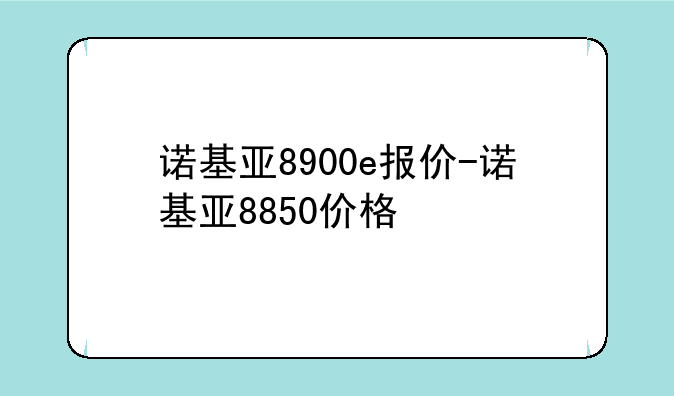 诺基亚8900e报价-诺基亚8850价格