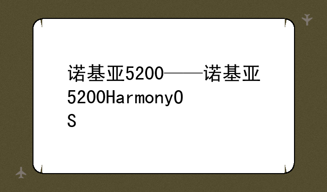 诺基亚5200——诺基亚5200HarmonyOS