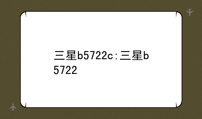 三星b5722c:三星b5722