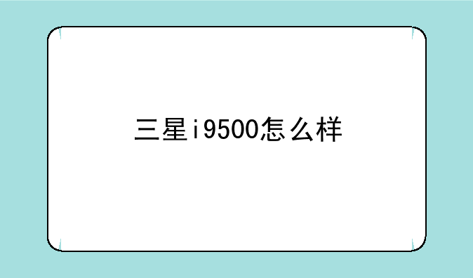 三星i9500怎么样