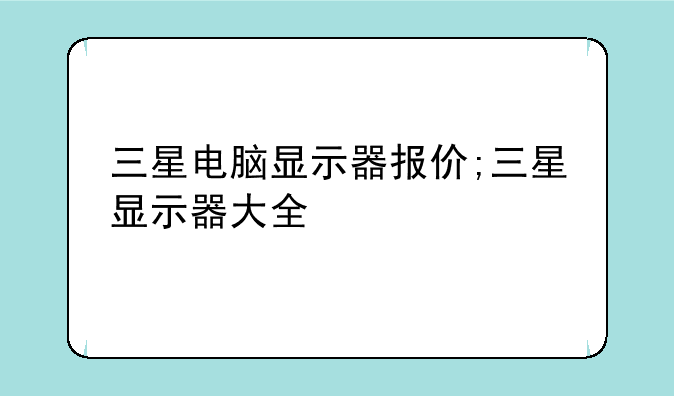 三星电脑显示器报价;三星显示器大全