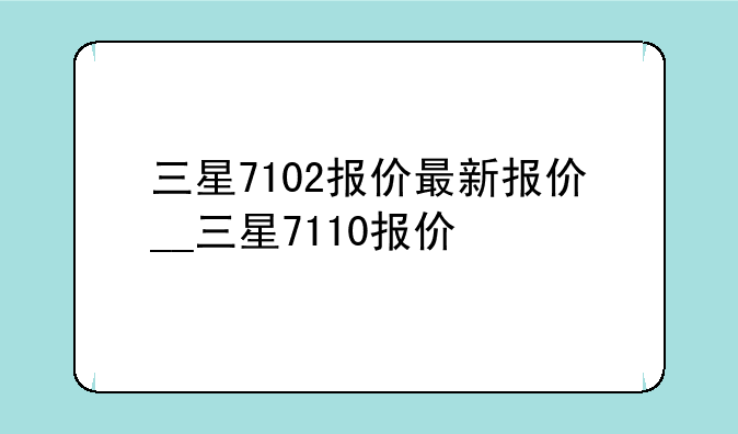 三星7102报价最新报价__三星7110报价