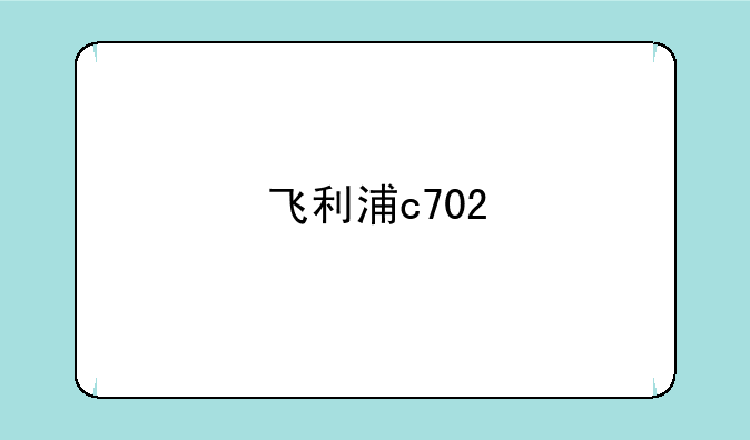 飞利浦c702