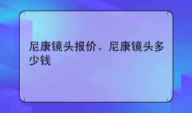 尼康镜头报价、尼康镜头多少钱