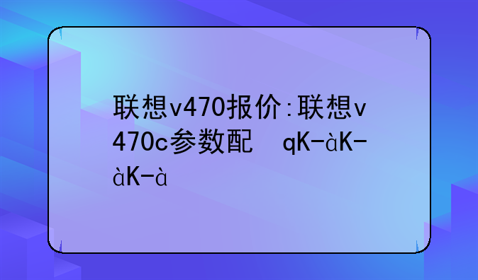 联想v470报价:联想v470c参数配置报价