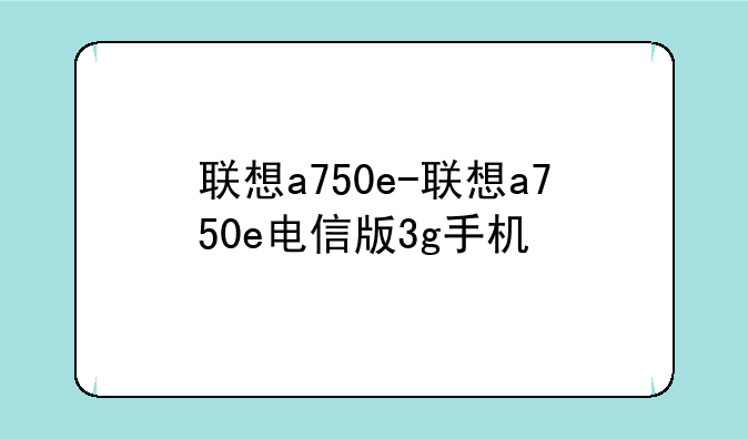联想a750e-联想a750e电信版3g手机