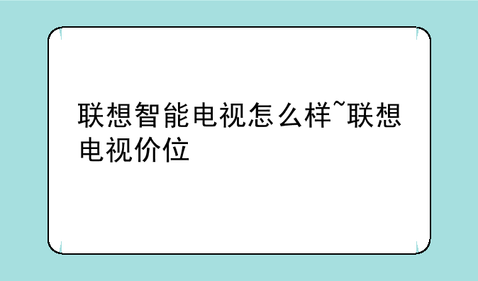 联想智能电视怎么样~联想电视价位