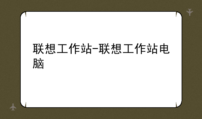 联想工作站-联想工作站电脑