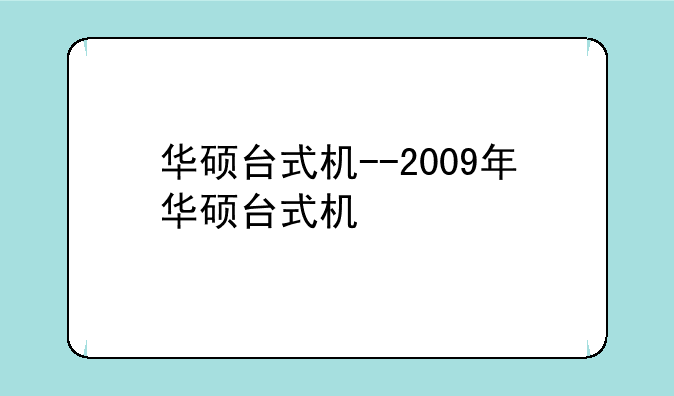 华硕台式机--2009年华硕台式机