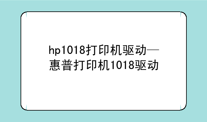 hp1018打印机驱动—惠普打印机1018驱动