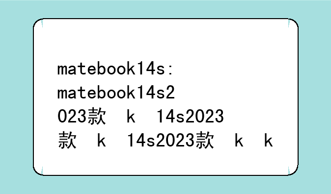 matebook14s:matebook14s2023款参数