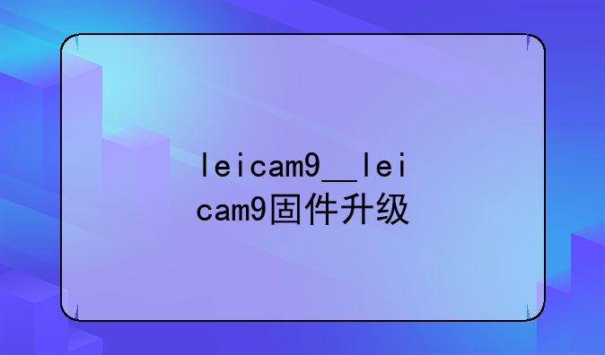 leicam9__leicam9固件升级